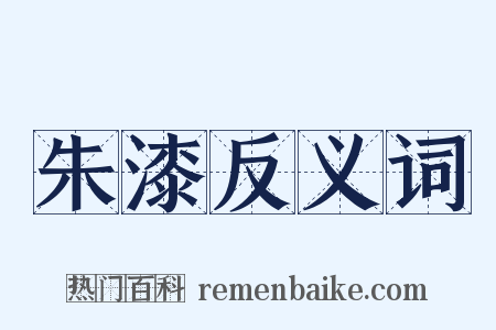 朱漆反义词是什么意思的图片